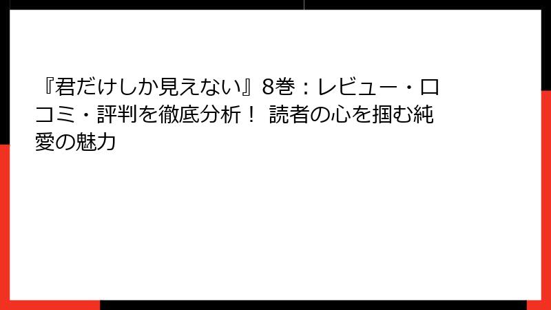『君だけしか見えない』8巻：レビュー・口コミ・評判を徹底分析！ 読者の心を掴む純愛の魅力