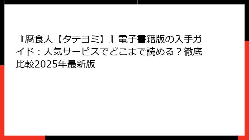 『腐食人【タテヨミ】』電子書籍版の入手ガイド：人気サービスでどこまで読める？徹底比較2025年最新版