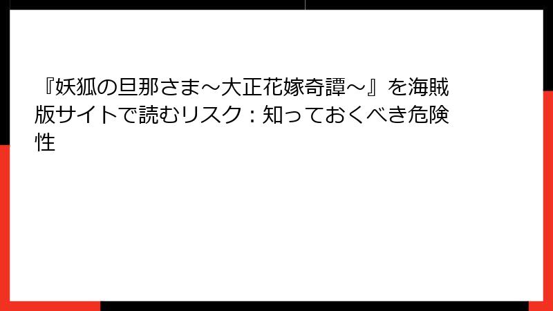 『妖狐の旦那さま～大正花嫁奇譚～』を海賊版サイトで読むリスク：知っておくべき危険性
