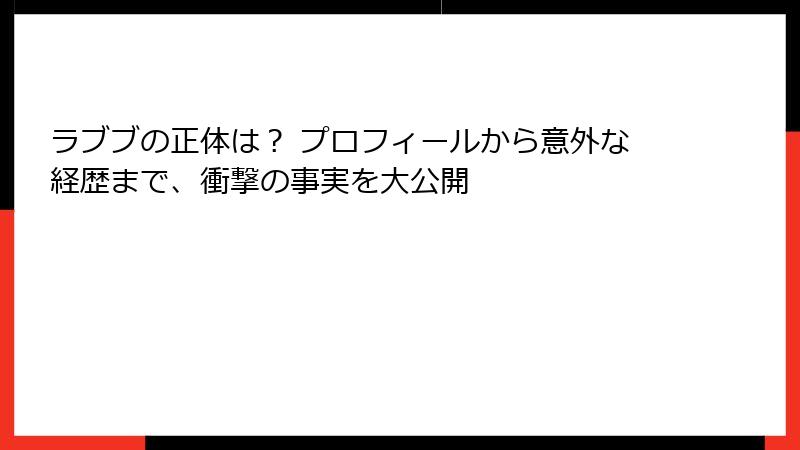 ラブブの正体は? プロフィールから意外な経歴まで、衝撃の事実を大公開