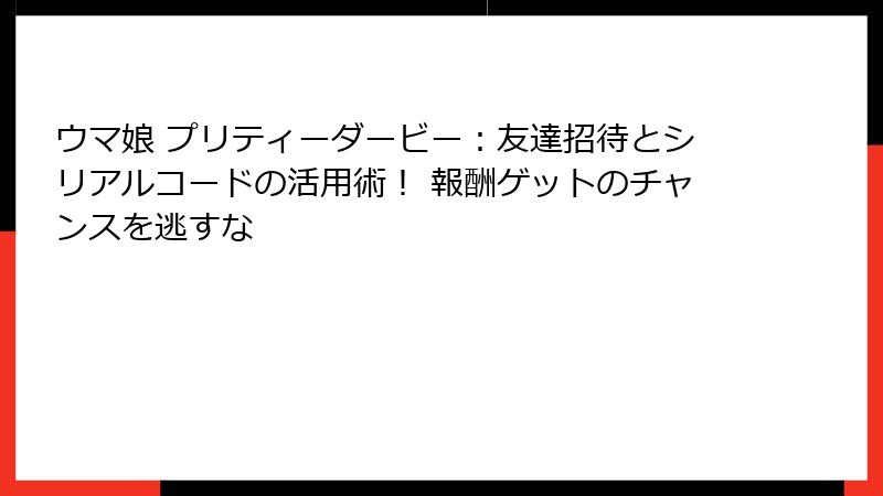 ウマ娘 プリティーダービー：友達招待とシリアルコードの活用術！ 報酬ゲットのチャンスを逃すな