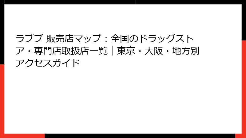 ラブブ 販売店マップ：全国のドラッグストア・専門店取扱店一覧｜東京・大阪・地方別アクセスガイド