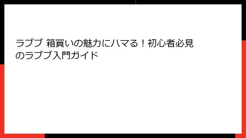 ラブブ 箱買いの魅力にハマる！初心者必見のラブブ入門ガイド