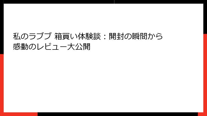 私のラブブ 箱買い体験談：開封の瞬間から感動のレビュー大公開