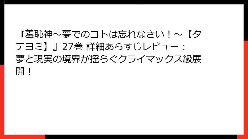 『羞恥神~夢でのコトは忘れなさい!~【タテヨミ】』27巻 詳細あらすじレビュー:夢と現実の境界が揺らぐクライマックス級展開!