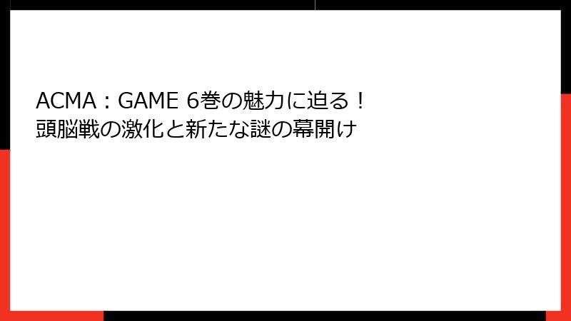 ACMA：GAME 6巻の魅力に迫る！ 頭脳戦の激化と新たな謎の幕開け