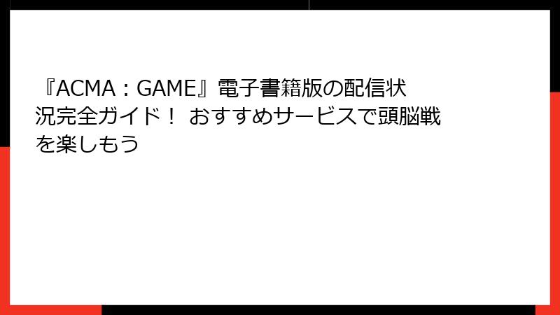 『ACMA：GAME』電子書籍版の配信状況完全ガイド！ おすすめサービスで頭脳戦を楽しもう