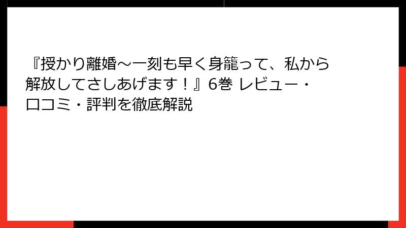 『授かり離婚～一刻も早く身籠って、私から解放してさしあげます！』6巻 レビュー・口コミ・評判を徹底解説