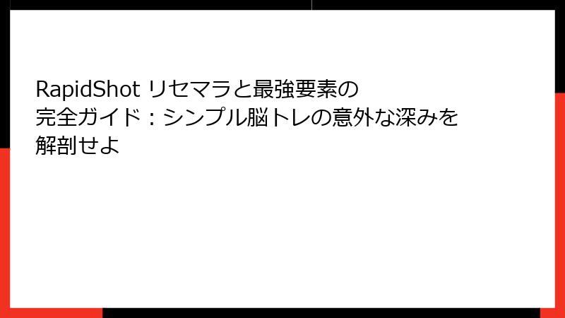 RapidShot リセマラと最強要素の完全ガイド：シンプル脳トレの意外な深みを解剖せよ