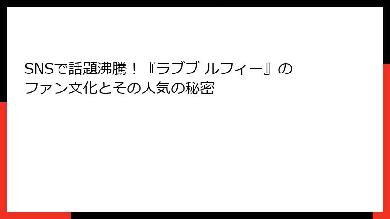 SNSで話題沸騰！『ラブブ ルフィー』のファン文化とその人気の秘密