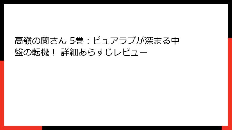 高嶺の蘭さん 5巻：ピュアラブが深まる中盤の転機！ 詳細あらすじレビュー