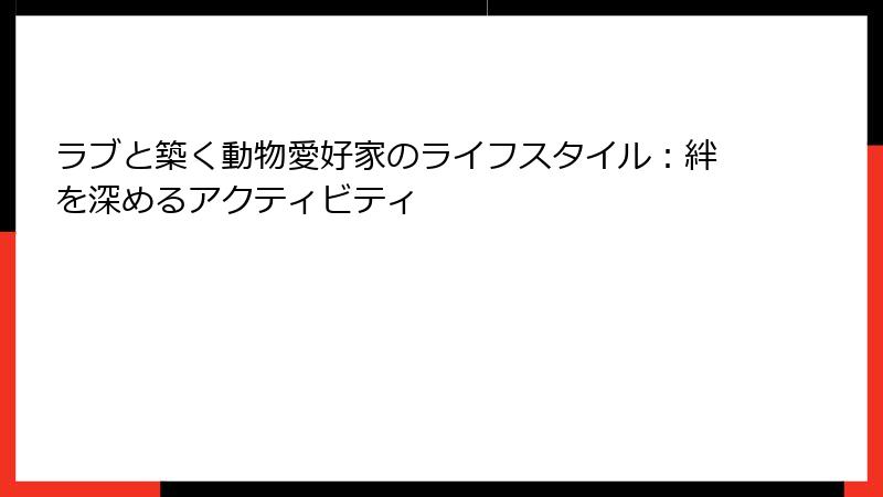 ラブと築く動物愛好家のライフスタイル：絆を深めるアクティビティ