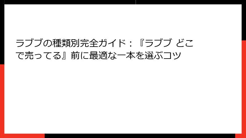 ラブブの種類別完全ガイド：『ラブブ どこで売ってる』前に最適な一本を選ぶコツ