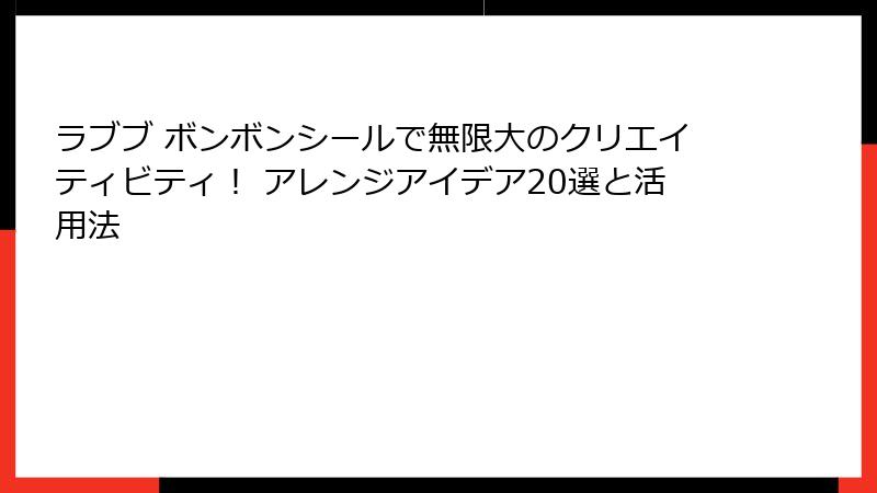 ラブブ ボンボンシールで無限大のクリエイティビティ！ アレンジアイデア20選と活用法