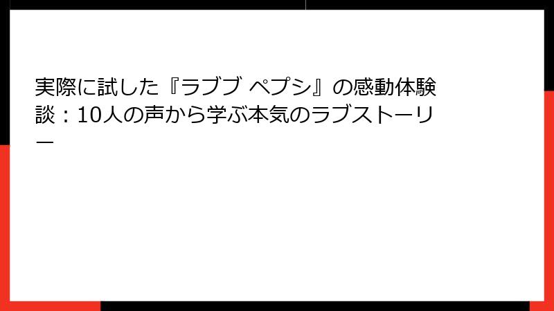 実際に試した『ラブブ ペプシ』の感動体験談：10人の声から学ぶ本気のラブストーリー