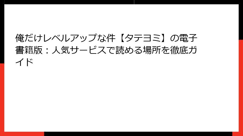 俺だけレベルアップな件【タテヨミ】の電子書籍版：人気サービスで読める場所を徹底ガイド