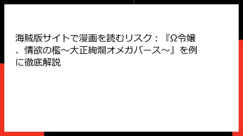 海賊版サイトで漫画を読むリスク：『Ω令嬢、情欲の檻～大正絢爛オメガバース～』を例に徹底解説