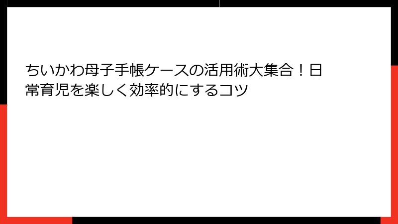 ちいかわ母子手帳ケースの活用術大集合！日常育児を楽しく効率的にするコツ