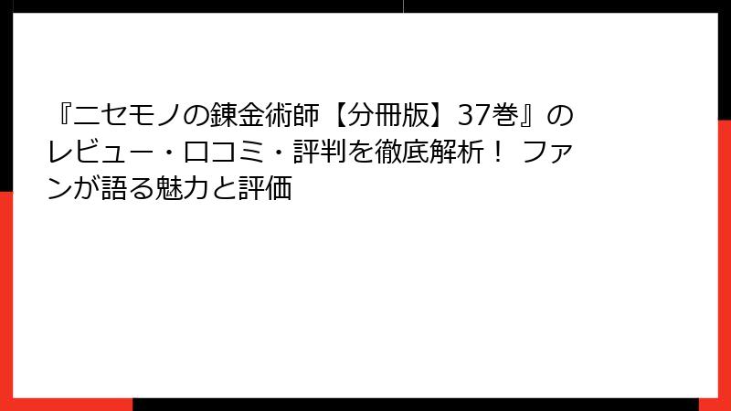 『ニセモノの錬金術師【分冊版】37巻』のレビュー・口コミ・評判を徹底解析！ ファンが語る魅力と評価