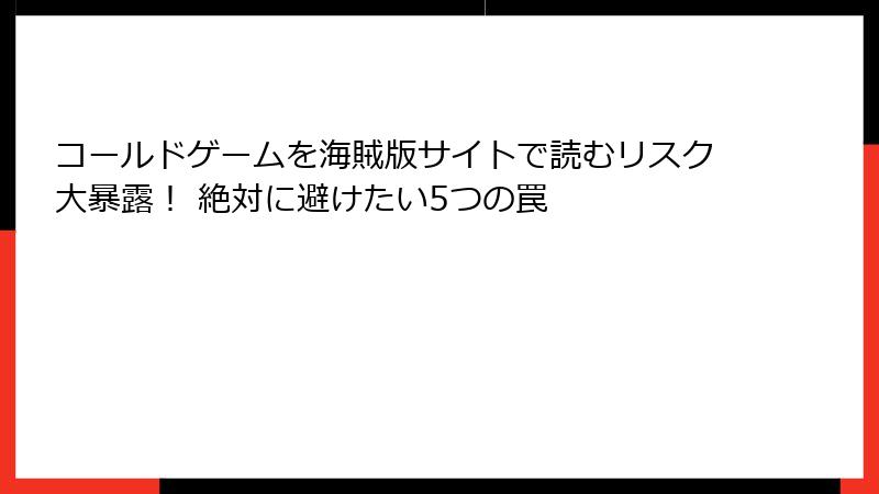 コールドゲームを海賊版サイトで読むリスク大暴露！ 絶対に避けたい5つの罠
