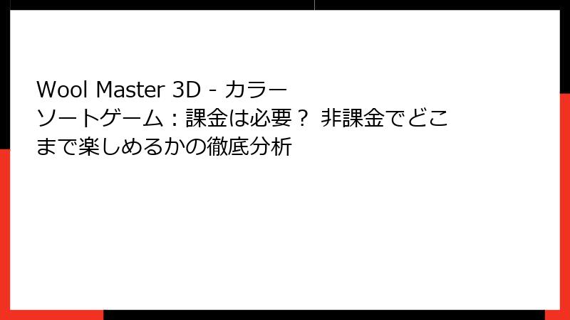 Wool Master 3D - カラーソートゲーム：課金は必要？ 非課金でどこまで楽しめるかの徹底分析