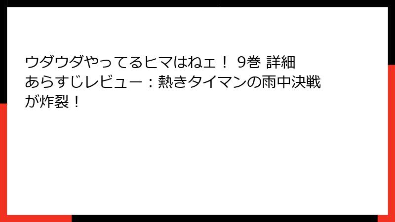 ウダウダやってるヒマはねェ！ 9巻 詳細あらすじレビュー：熱きタイマンの雨中決戦が炸裂！