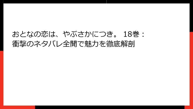 おとなの恋は、やぶさかにつき。 18巻：衝撃のネタバレ全開で魅力を徹底解剖