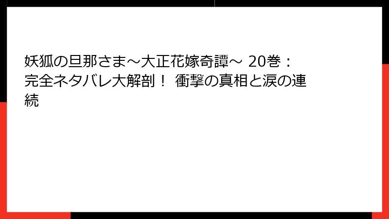 妖狐の旦那さま～大正花嫁奇譚～ 20巻：完全ネタバレ大解剖！ 衝撃の真相と涙の連続