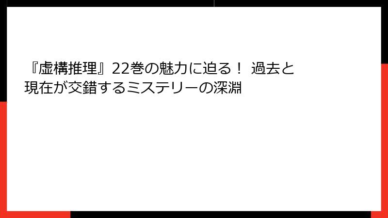 『虚構推理』22巻の魅力に迫る！ 過去と現在が交錯するミステリーの深淵