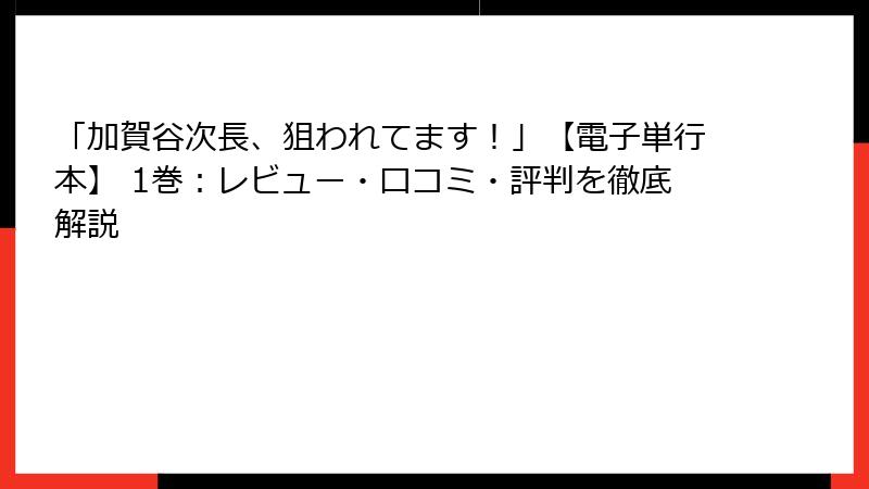 「加賀谷次長、狙われてます！」【電子単行本】 1巻：レビュー・口コミ・評判を徹底解説
