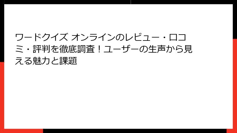 ワードクイズ オンラインのレビュー・口コミ・評判を徹底調査!ユーザーの生声から見える魅力と課題