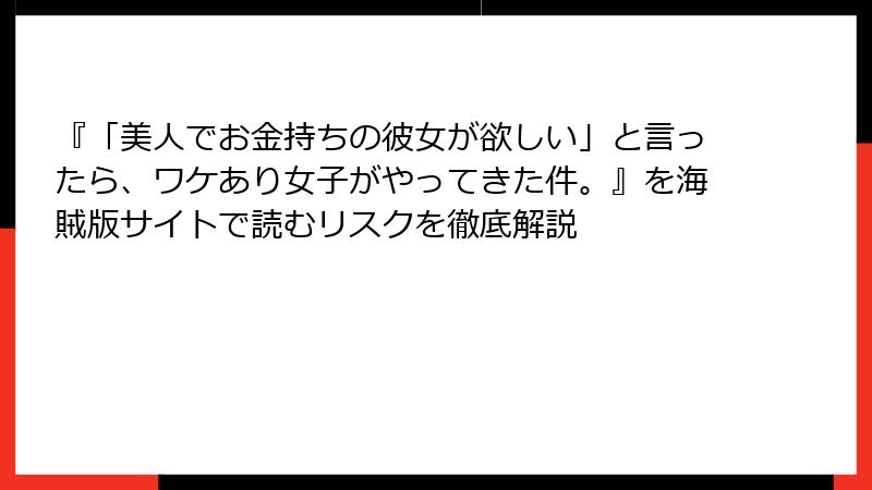 『「美人でお金持ちの彼女が欲しい」と言ったら、ワケあり女子がやってきた件。』を海賊版サイトで読むリスクを徹底解説