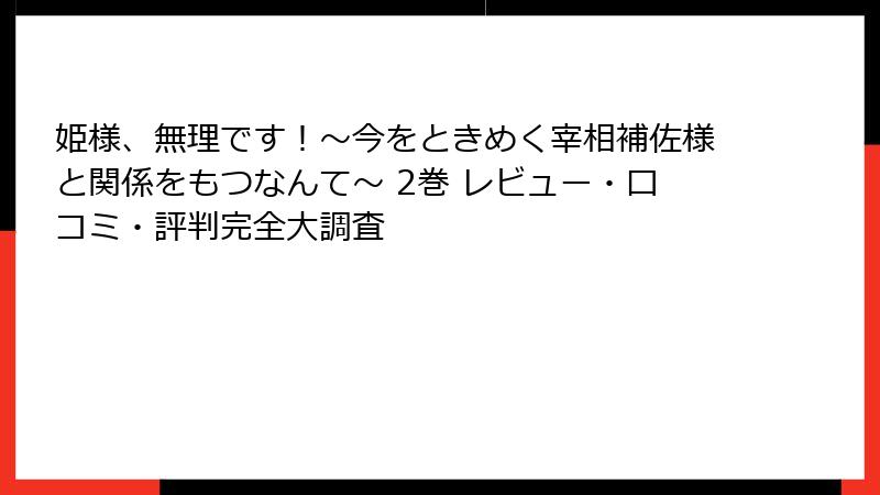 姫様、無理です！～今をときめく宰相補佐様と関係をもつなんて～ 2巻 レビュー・口コミ・評判完全大調査