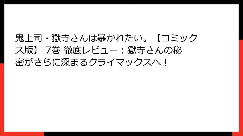 鬼上司・獄寺さんは暴かれたい。【コミックス版】 7巻 徹底レビュー：獄寺さんの秘密がさらに深まるクライマックスへ！