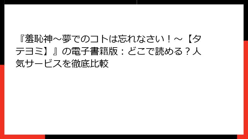 『羞恥神~夢でのコトは忘れなさい!~【タテヨミ】』の電子書籍版:どこで読める?人気サービスを徹底比較