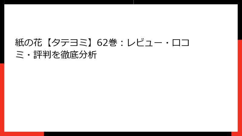 紙の花【タテヨミ】62巻：レビュー・口コミ・評判を徹底分析