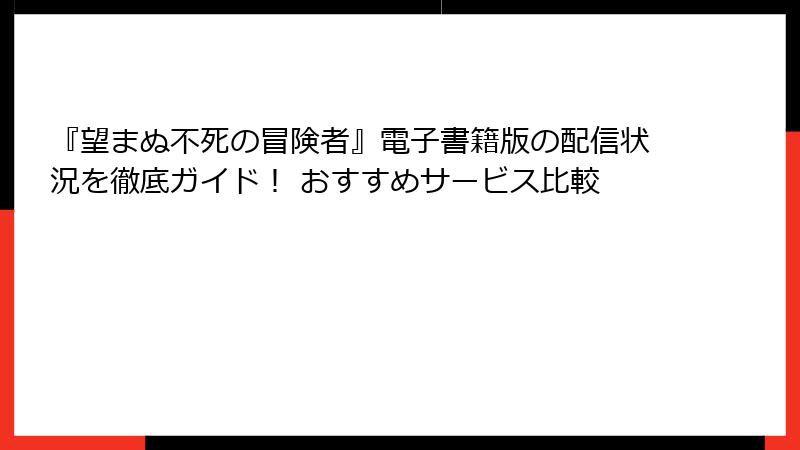 『望まぬ不死の冒険者』電子書籍版の配信状況を徹底ガイド！ おすすめサービス比較