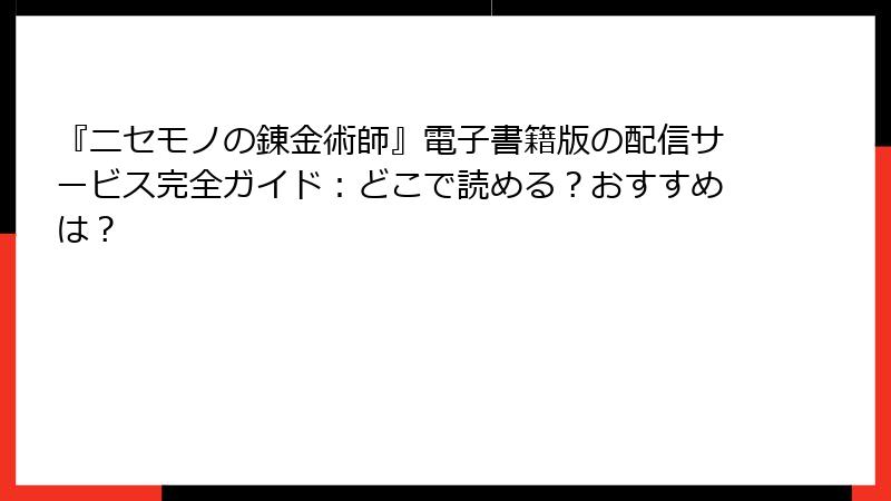 『ニセモノの錬金術師』電子書籍版の配信サービス完全ガイド：どこで読める？おすすめは？