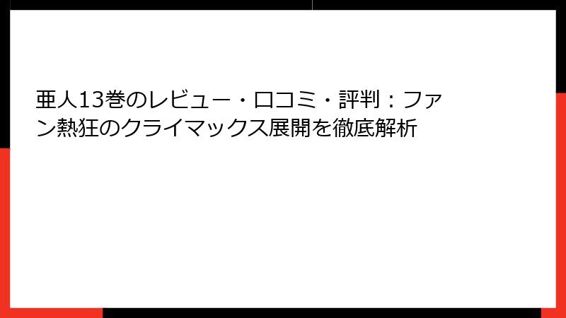 亜人13巻のレビュー・口コミ・評判：ファン熱狂のクライマックス展開を徹底解析
