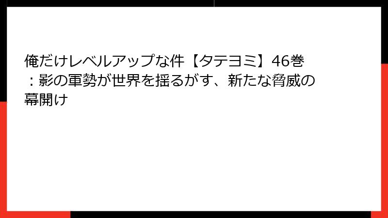 俺だけレベルアップな件【タテヨミ】46巻：影の軍勢が世界を揺るがす、新たな脅威の幕開け
