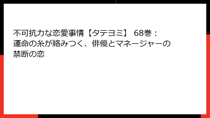 不可抗力な恋愛事情【タテヨミ】 68巻:運命の糸が絡みつく、俳優とマネージャーの禁断の恋