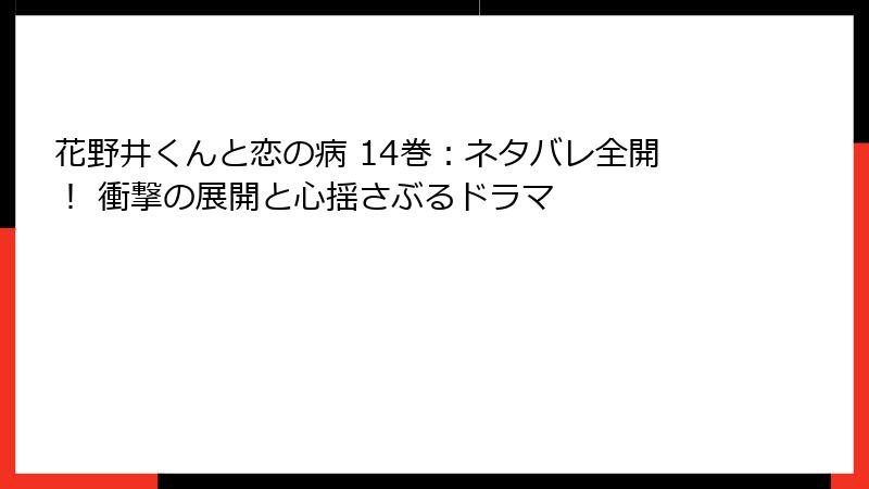 花野井くんと恋の病 14巻：ネタバレ全開！ 衝撃の展開と心揺さぶるドラマ