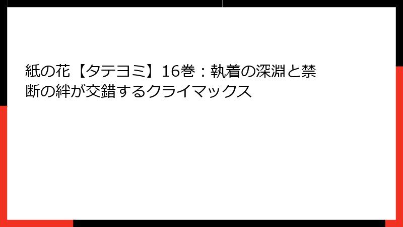 紙の花【タテヨミ】16巻：執着の深淵と禁断の絆が交錯するクライマックス
