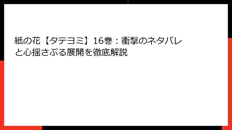紙の花【タテヨミ】16巻：衝撃のネタバレと心揺さぶる展開を徹底解説