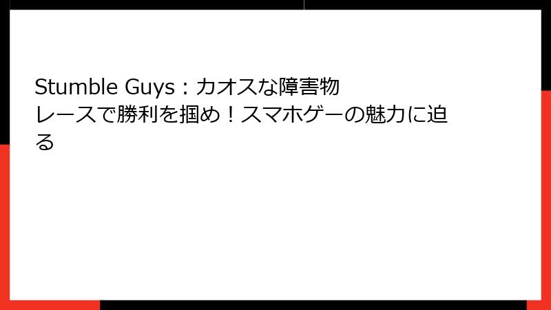 Stumble Guys：カオスな障害物レースで勝利を掴め！スマホゲーの魅力に迫る