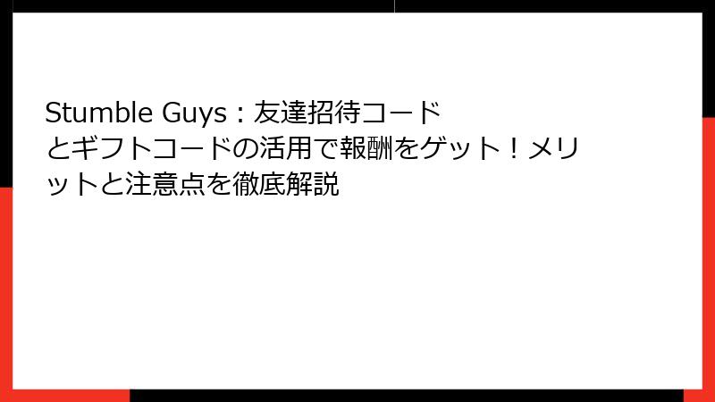 Stumble Guys：友達招待コードとギフトコードの活用で報酬をゲット！メリットと注意点を徹底解説