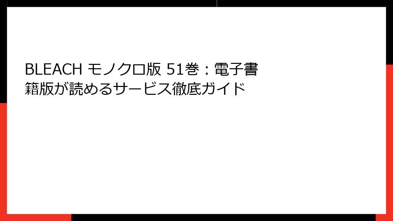 BLEACH モノクロ版 51巻：電子書籍版が読めるサービス徹底ガイド