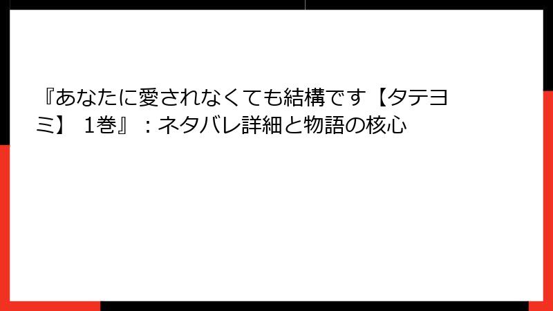 『あなたに愛されなくても結構です【タテヨミ】 1巻』:ネタバレ詳細と物語の核心