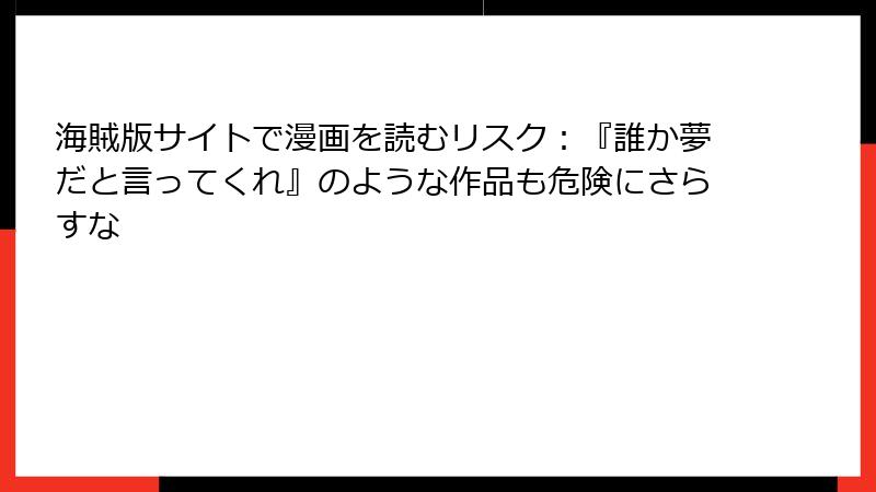 海賊版サイトで漫画を読むリスク：『誰か夢だと言ってくれ』のような作品も危険にさらすな