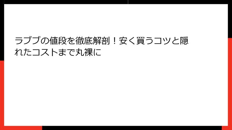 ラブブの値段を徹底解剖！安く買うコツと隠れたコストまで丸裸に
